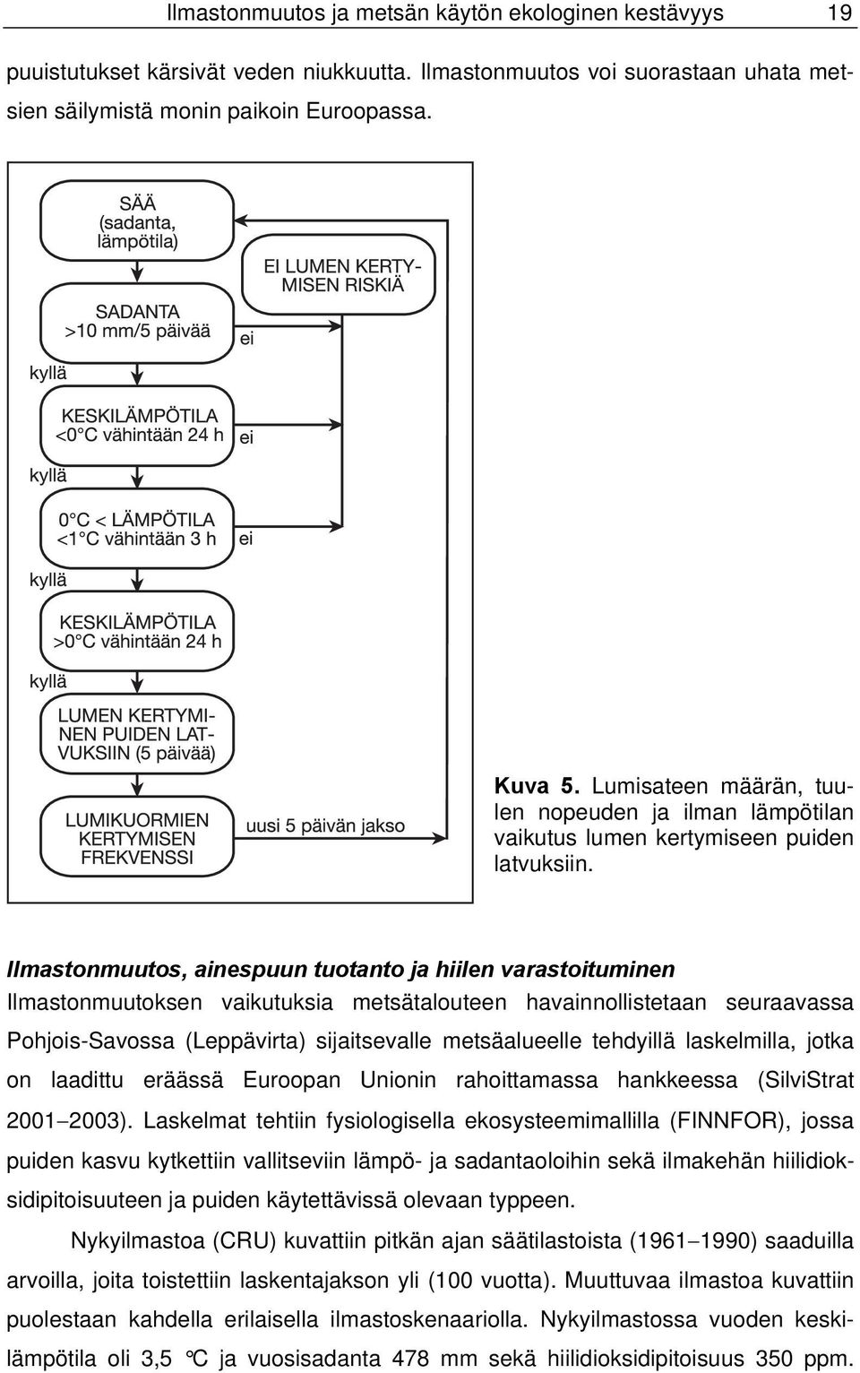 Ilmastonmuutos, ainespuun tuotanto ja hiilen varastoituminen Ilmastonmuutoksen vaikutuksia metsätalouteen havainnollistetaan seuraavassa Pohjois-Savossa (Leppävirta) sijaitsevalle metsäalueelle