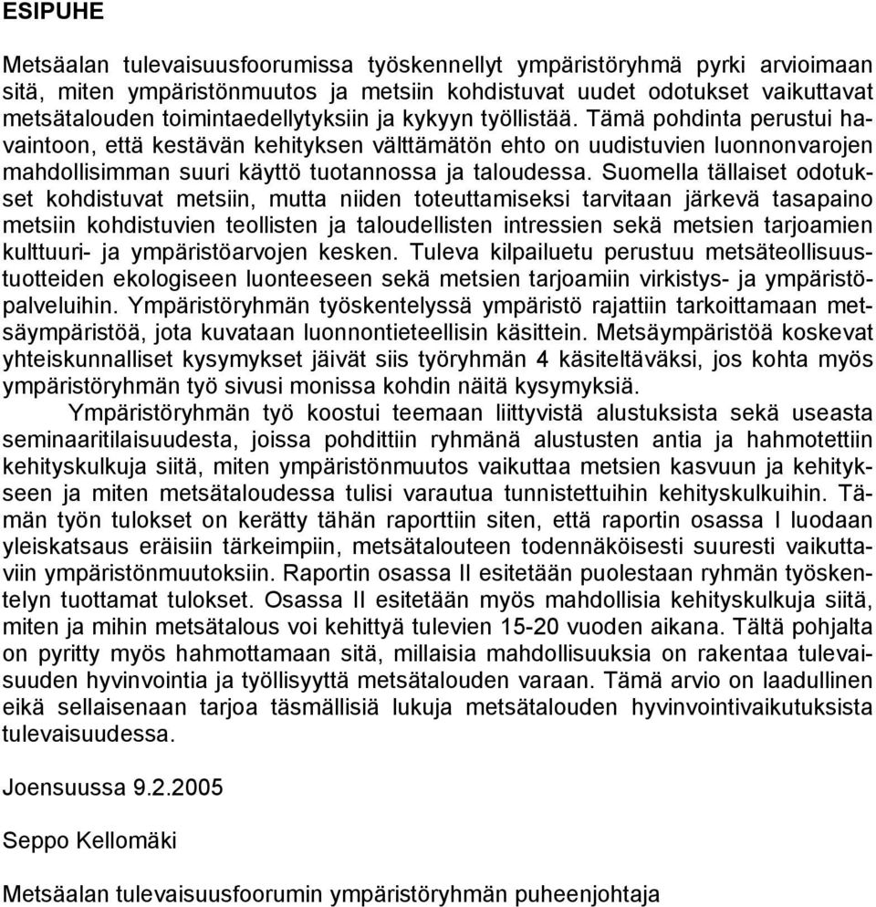 Tämä pohdinta perustui havaintoon, että kestävän kehityksen välttämätön ehto on uudistuvien luonnonvarojen mahdollisimman suuri käyttö tuotannossa ja taloudessa.