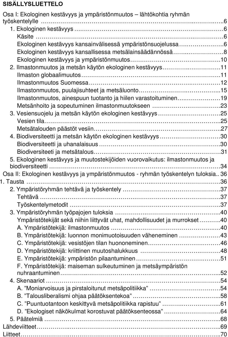 Ilmastonmuutos ja metsän käytön ekologinen kestävyys...11 Ilmaston globaalimuutos..11 Ilmastonmuutos Suomessa. 12 Ilmastonmuutos, puulajisuhteet ja metsäluonto.