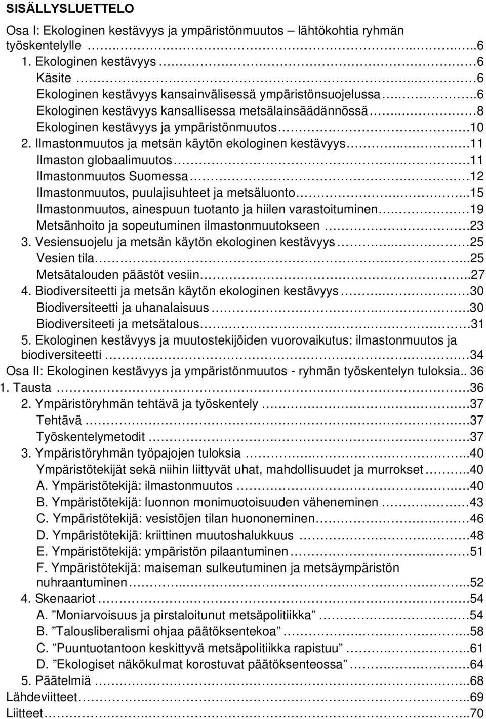 Ilmastonmuutos ja metsän käytön ekologinen kestävyys...11 Ilmaston globaalimuutos..11 Ilmastonmuutos Suomessa. 12 Ilmastonmuutos, puulajisuhteet ja metsäluonto.