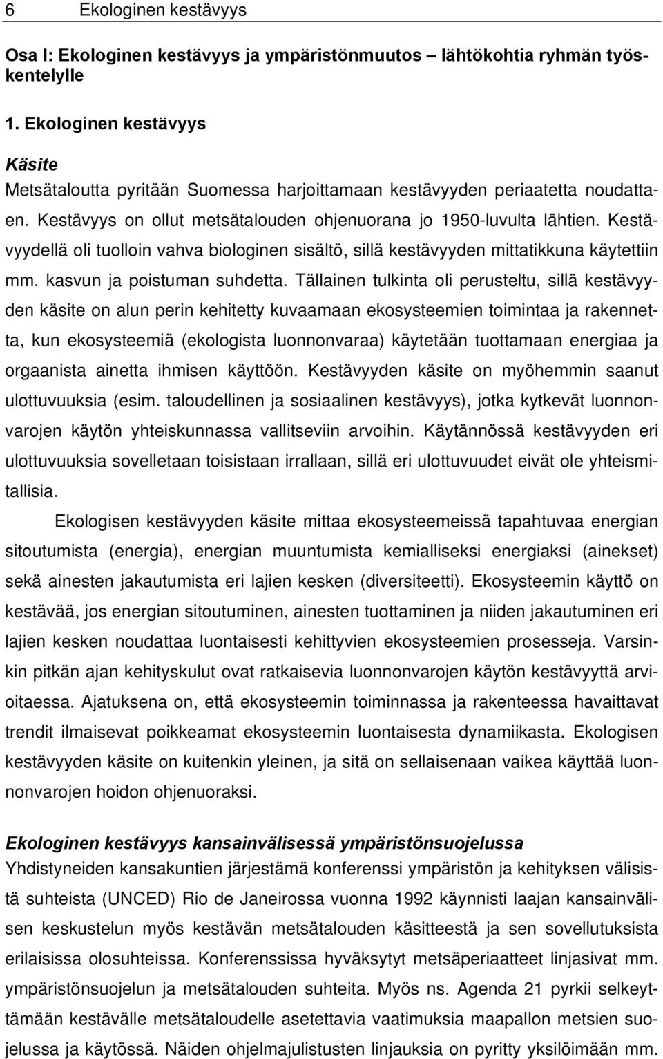 Kestävyydellä oli tuolloin vahva biologinen sisältö, sillä kestävyyden mittatikkuna käytettiin mm. kasvun ja poistuman suhdetta.