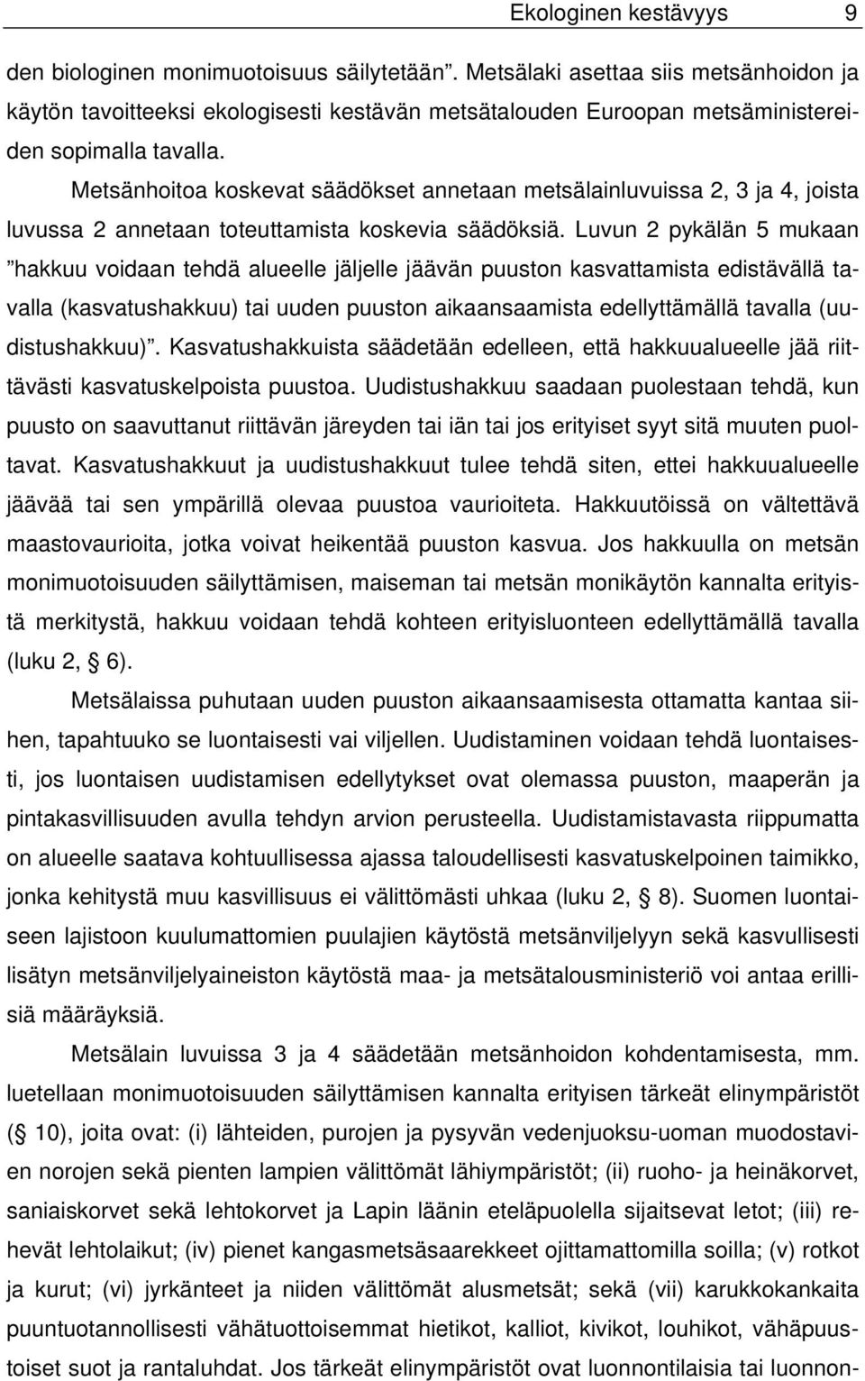 Metsänhoitoa koskevat säädökset annetaan metsälainluvuissa 2, 3 ja 4, joista luvussa 2 annetaan toteuttamista koskevia säädöksiä.