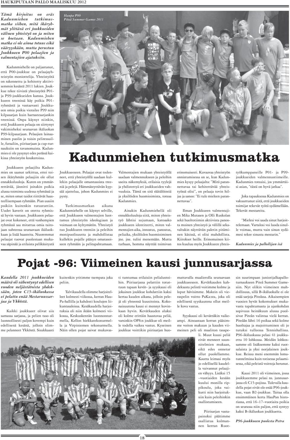 Kadunmiehelle on paljastunut, että P00-joukkue on pelaajayhteistyön moniottelija. Yhteistyötä on rakennettu ja kehitetty aktiivisemmin kesästä 2011 lukien.