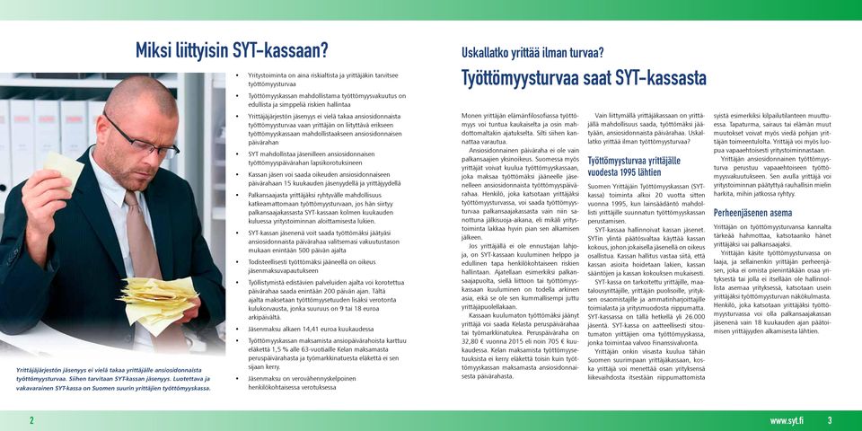 Yritystoiminta on aina riskialtista ja yrittäjäkin tarvitsee työttömyysturvaa Työttömyyskassan mahdollistama työttömyysvakuutus on edullista ja simppeliä riskien hallintaa Yrittäjäjärjestön jäsenyys