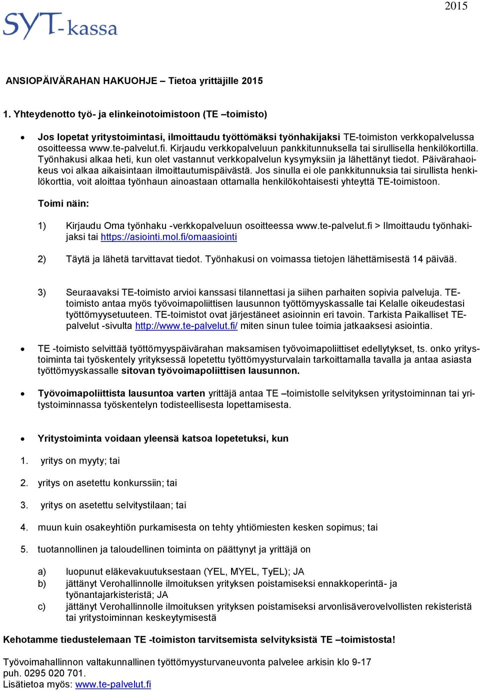 Kirjaudu verkkopalveluun pankkitunnuksella tai sirullisella henkilökortilla. Työnhakusi alkaa heti, kun olet vastannut verkkopalvelun kysymyksiin ja lähettänyt tiedot.