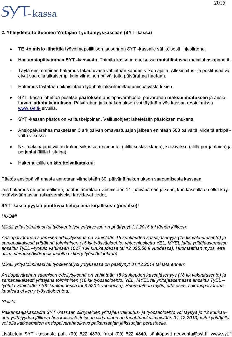 Allekirjoitus- ja postituspäivä eivät saa olla aikaisempi kuin viimeinen päivä, jolta päivärahaa haetaan. - Hakemus täytetään aikaisintaan työnhakijaksi ilmoittautumispäivästä lukien.