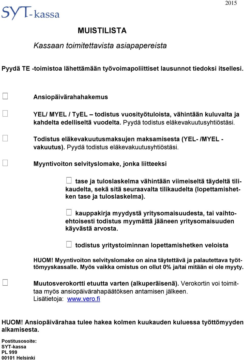 Todistus eläkevakuutusmaksujen maksamisesta (YEL- /MYEL - vakuutus). Pyydä todistus eläkevakuutusyhtiöstäsi.