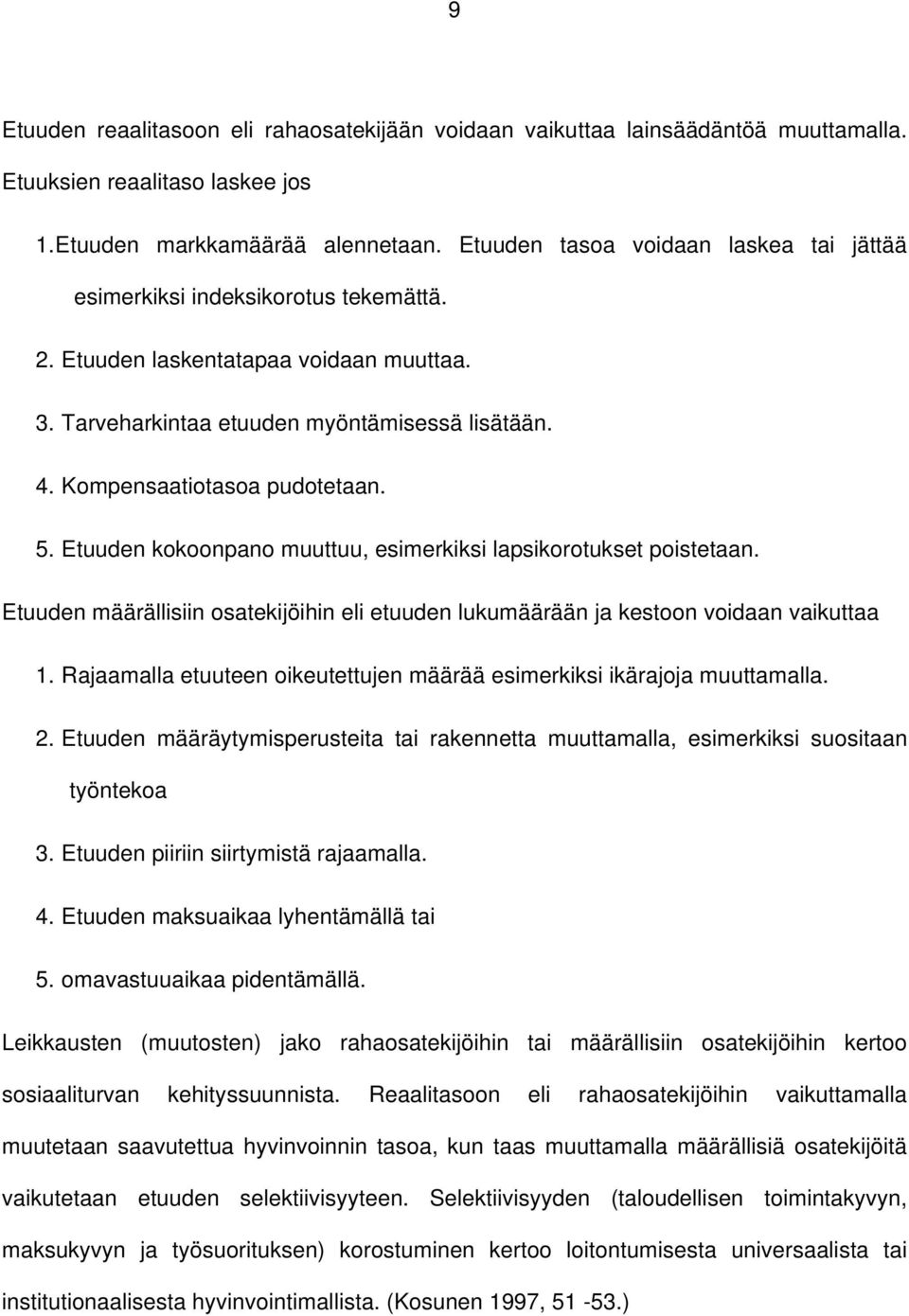 Kompensaatiotasoa pudotetaan. 5. Etuuden kokoonpano muuttuu, esimerkiksi lapsikorotukset poistetaan. Etuuden määrällisiin osatekijöihin eli etuuden lukumäärään ja kestoon voidaan vaikuttaa 1.