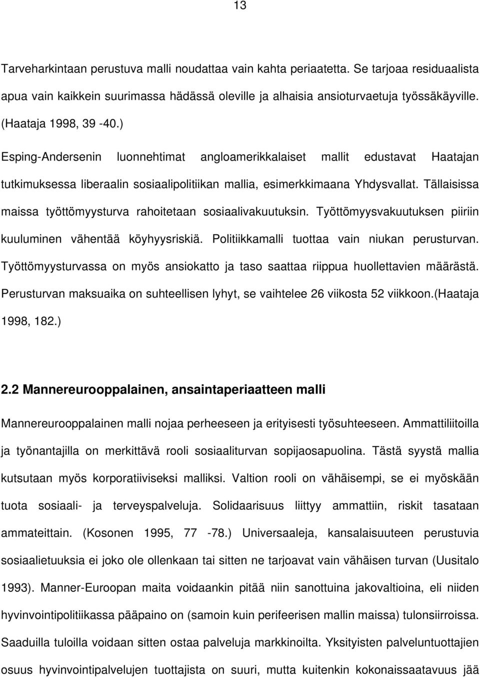 Tällaisissa maissa työttömyysturva rahoitetaan sosiaalivakuutuksin. Työttömyysvakuutuksen piiriin kuuluminen vähentää köyhyysriskiä. Politiikkamalli tuottaa vain niukan perusturvan.