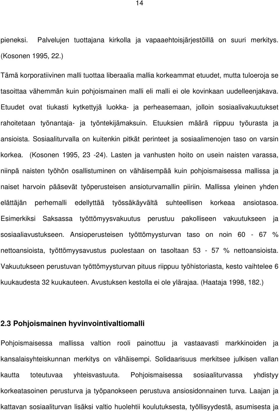 Etuudet ovat tiukasti kytkettyjä luokka- ja perheasemaan, jolloin sosiaalivakuutukset rahoitetaan työnantaja- ja työntekijämaksuin. Etuuksien määrä riippuu työurasta ja ansioista.