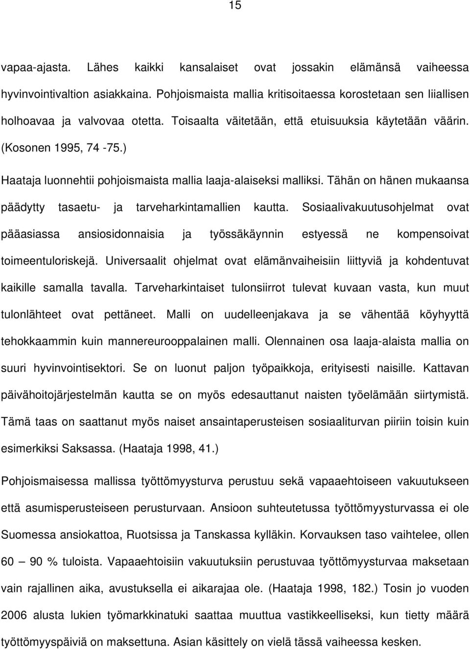 Tähän on hänen mukaansa päädytty tasaetu- ja tarveharkintamallien kautta. Sosiaalivakuutusohjelmat ovat pääasiassa ansiosidonnaisia ja työssäkäynnin estyessä ne kompensoivat toimeentuloriskejä.