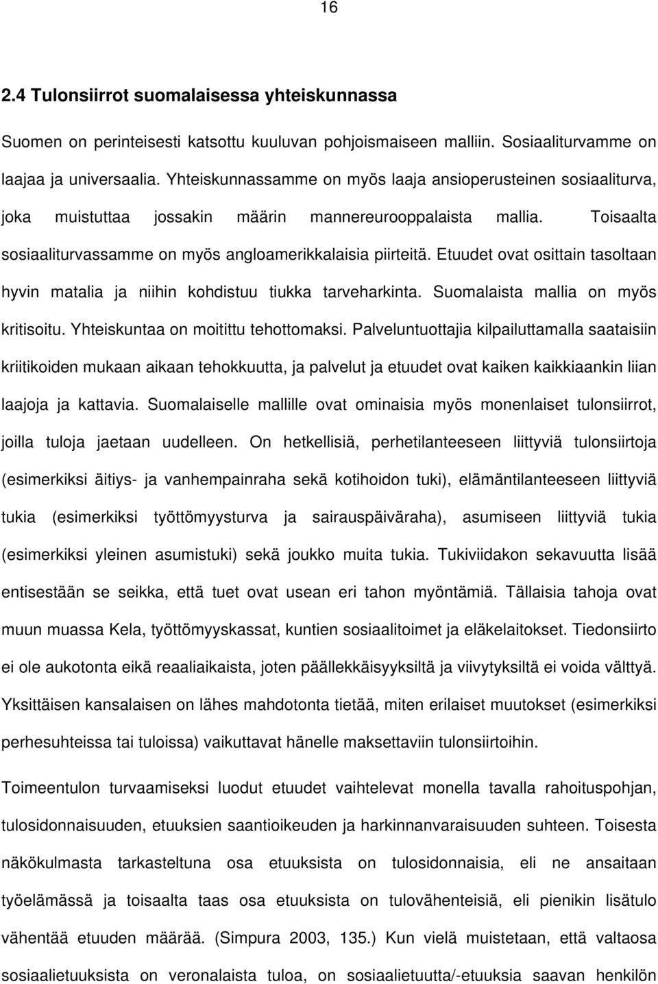 Etuudet ovat osittain tasoltaan hyvin matalia ja niihin kohdistuu tiukka tarveharkinta. Suomalaista mallia on myös kritisoitu. Yhteiskuntaa on moitittu tehottomaksi.