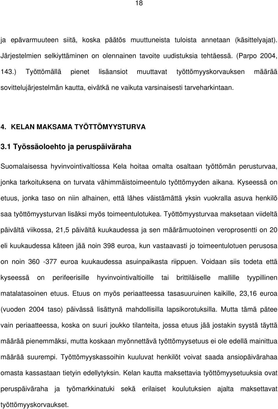 1 Työssäoloehto ja peruspäiväraha Suomalaisessa hyvinvointivaltiossa Kela hoitaa omalta osaltaan työttömän perusturvaa, jonka tarkoituksena on turvata vähimmäistoimeentulo työttömyyden aikana.