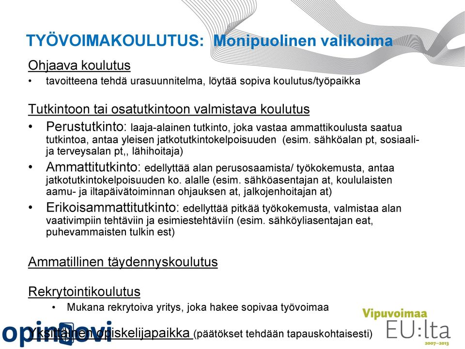 sähköalan pt, sosiaalija terveysalan pt,, lähihoitaja) Ammattitutkinto: edellyttää alan perusosaamista/ työkokemusta, antaa jatkotutkintokelpoisuuden ko. alalle (esim.