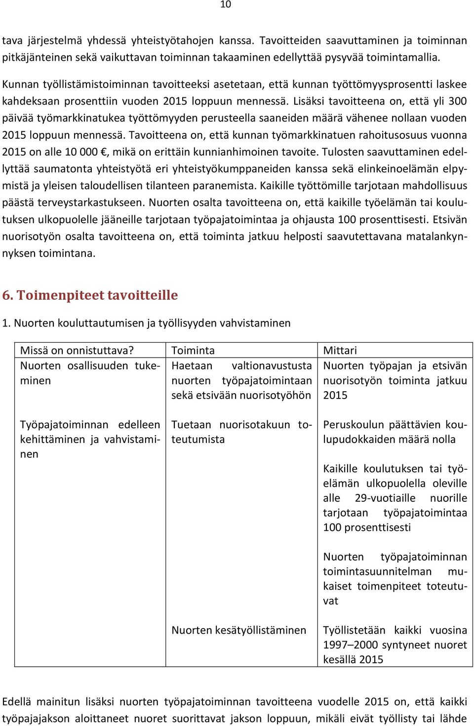 Lisäksi tavoitteena on, että yli 300 päivää työmarkkinatukea työttömyyden perusteella saaneiden määrä vähenee nollaan vuoden 2015 loppuun mennessä.