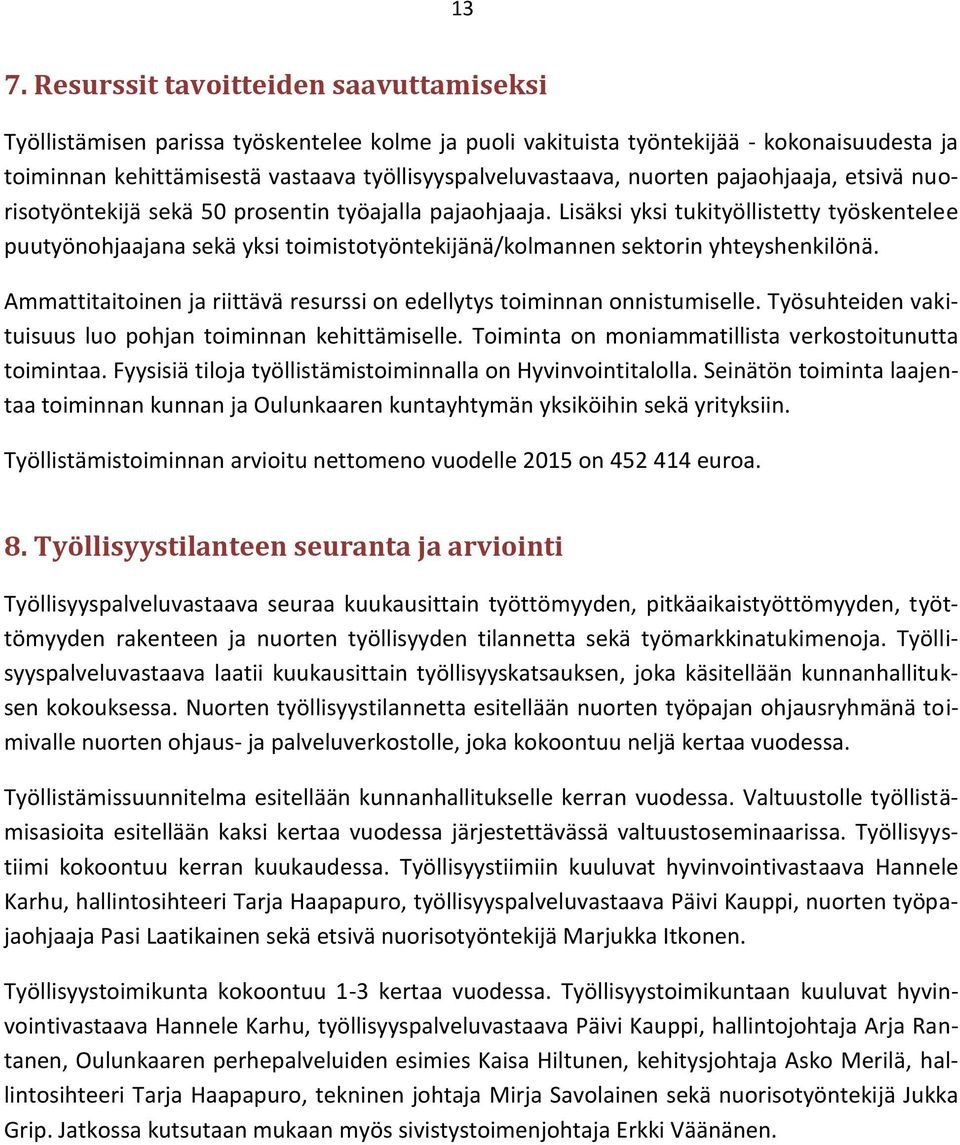 Lisäksi yksi tukityöllistetty työskentelee puutyönohjaajana sekä yksi toimistotyöntekijänä/kolmannen sektorin yhteyshenkilönä.