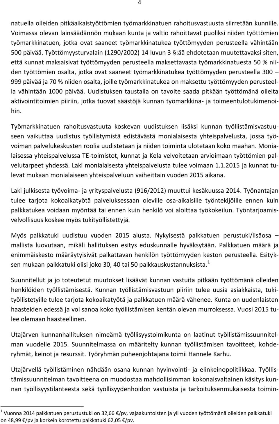 Työttömyysturvalain (1290/2002) 14 luvun 3 :ää ehdotetaan muutettavaksi siten, että kunnat maksaisivat työttömyyden perusteella maksettavasta työmarkkinatuesta 50 % niiden työttömien osalta, jotka