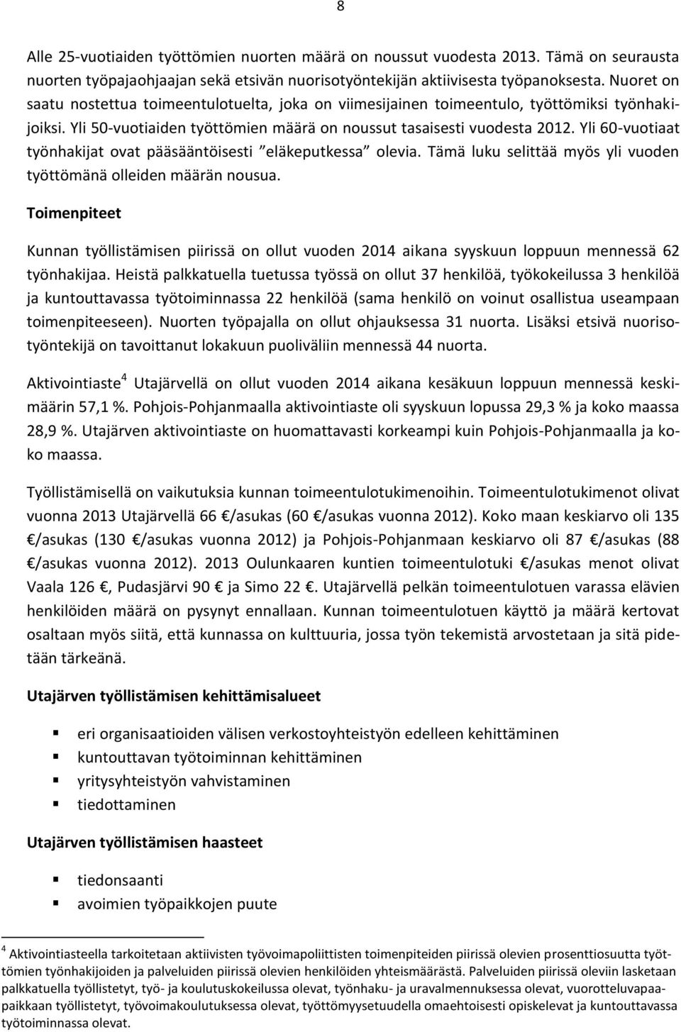 Yli 60-vuotiaat työnhakijat ovat pääsääntöisesti eläkeputkessa olevia. Tämä luku selittää myös yli vuoden työttömänä olleiden määrän nousua.