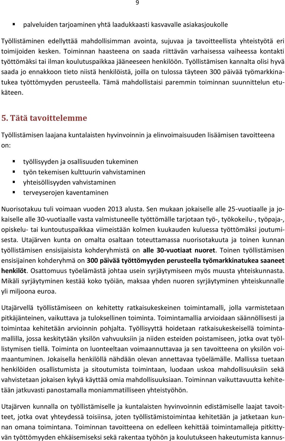 Työllistämisen kannalta olisi hyvä saada jo ennakkoon tieto niistä henkilöistä, joilla on tulossa täyteen 300 päivää työmarkkinatukea työttömyyden perusteella.