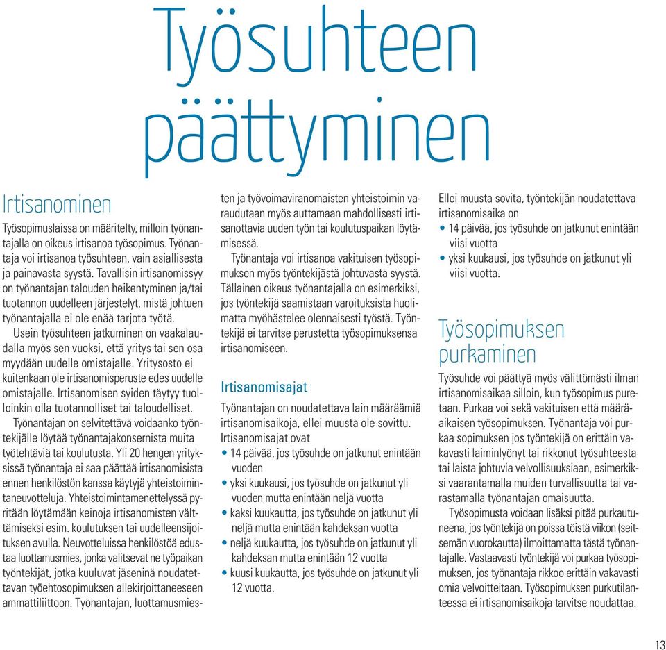 Usein työsuhteen jatkuminen on vaakalaudalla myös sen vuoksi, että yritys tai sen osa myydään uudelle omistajalle. Yritysosto ei kuitenkaan ole irtisanomisperuste edes uudelle omistajalle.