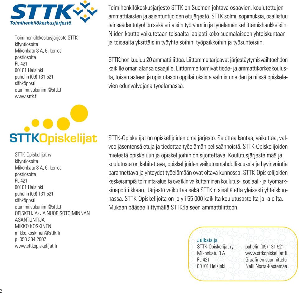 STTK solmii sopimuksia, osallistuu lainsäädäntötyöhön sekä erilaisiin työryhmiin ja työelämän kehittämishankkeisiin.