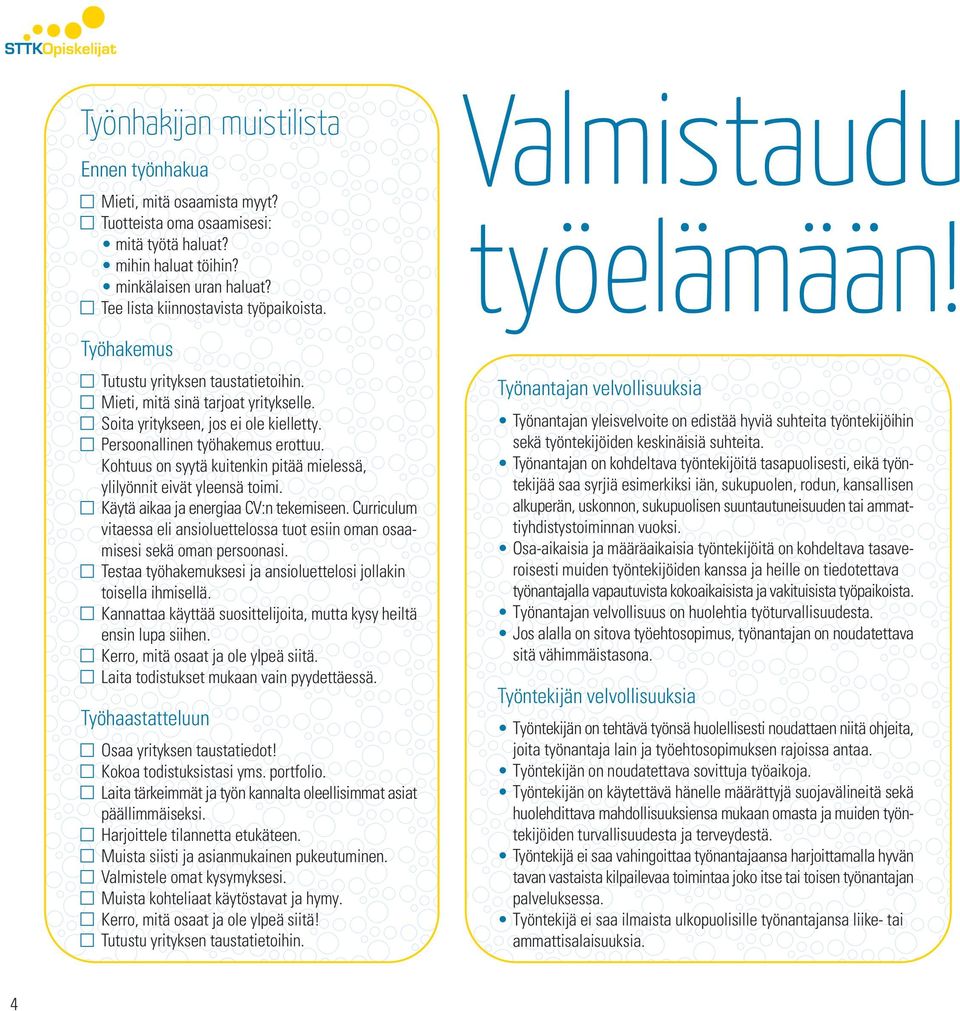 Kohtuus on syytä kuitenkin pitää mielessä, ylilyönnit eivät yleensä toimi. Käytä aikaa ja energiaa CV:n tekemiseen.