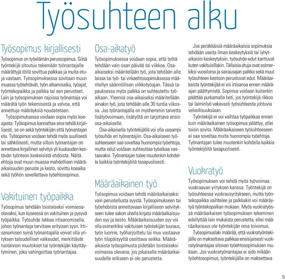 Lain ja työsopimuksen rajoissa työnantaja voi määrätä työn tekemisestä ja valvoa, että annettuja määräyksiä noudatetaan. Työsopimuksessa voidaan sopia myös koeajasta.