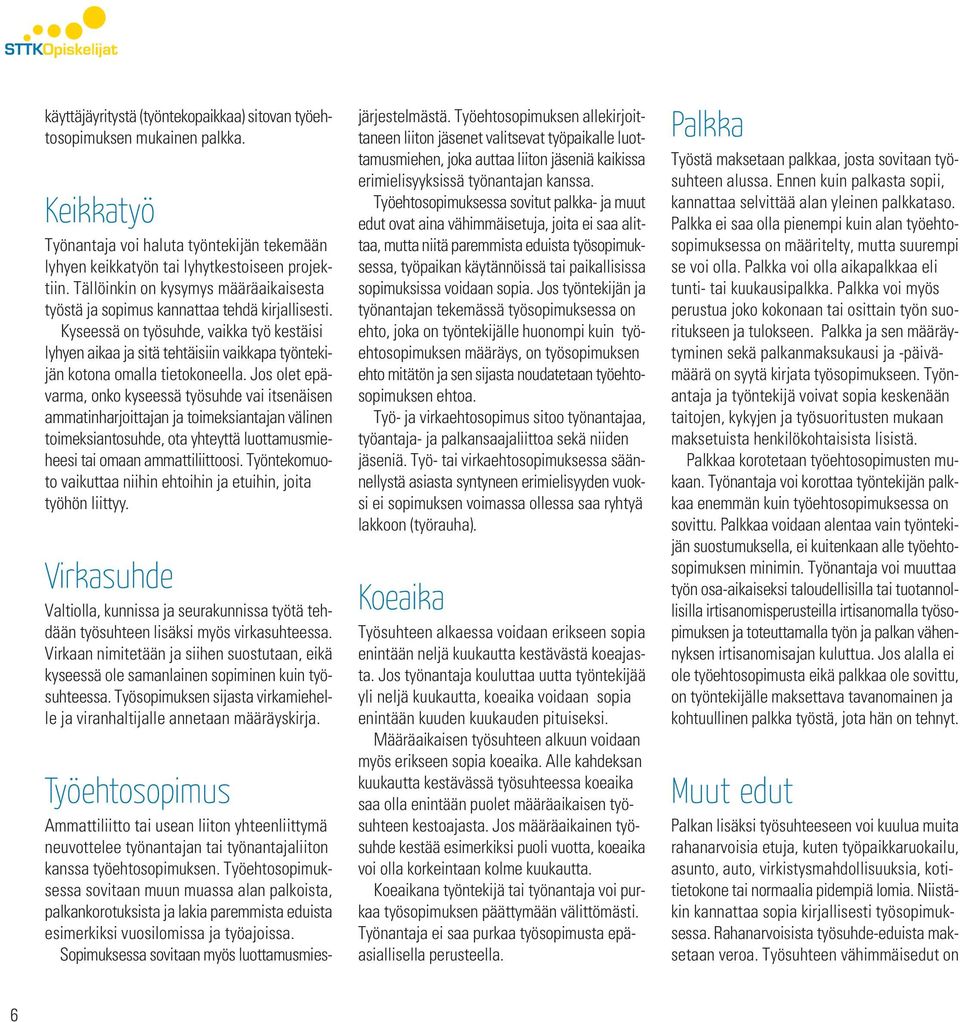 Kyseessä on työsuhde, vaikka työ kestäisi lyhyen aikaa ja sitä tehtäisiin vaikkapa työntekijän kotona omalla tietokoneella.