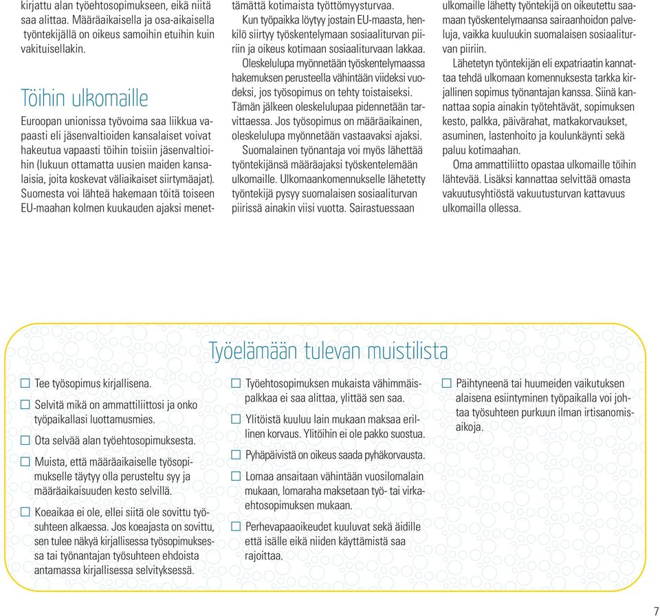 joita koskevat väliaikaiset siirtymäajat). Suomesta voi lähteä hakemaan töitä toiseen EU-maahan kolmen kuukauden ajaksi menettämättä kotimaista työttömyysturvaa.