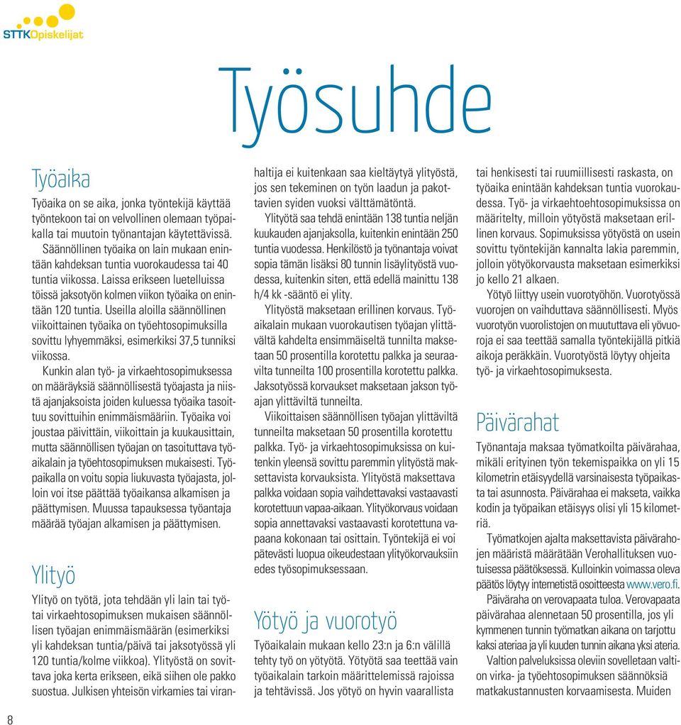 Useilla aloilla säännöllinen viikoittainen työaika on työehtosopimuksilla sovittu lyhyemmäksi, esimerkiksi 37,5 tunniksi viikossa.