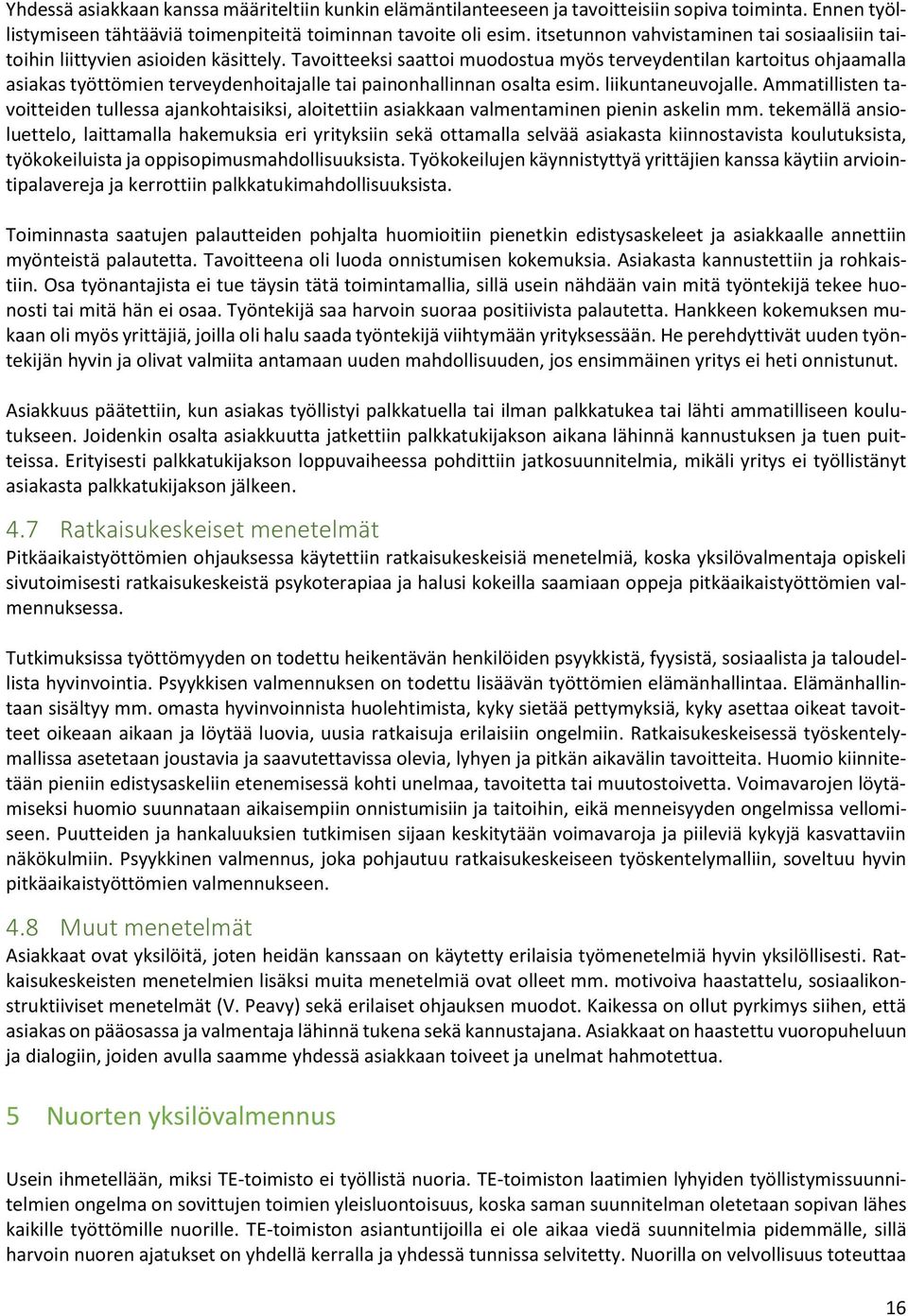 Tavoitteeksi saattoi muodostua myös terveydentilan kartoitus ohjaamalla asiakas työttömien terveydenhoitajalle tai painonhallinnan osalta esim. liikuntaneuvojalle.