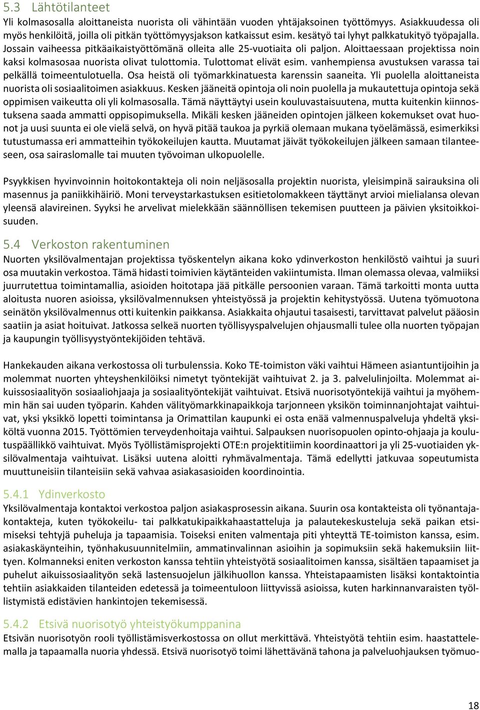 Tulottomat elivät esim. vanhempiensa avustuksen varassa tai pelkällä toimeentulotuella. Osa heistä oli työmarkkinatuesta karenssin saaneita.