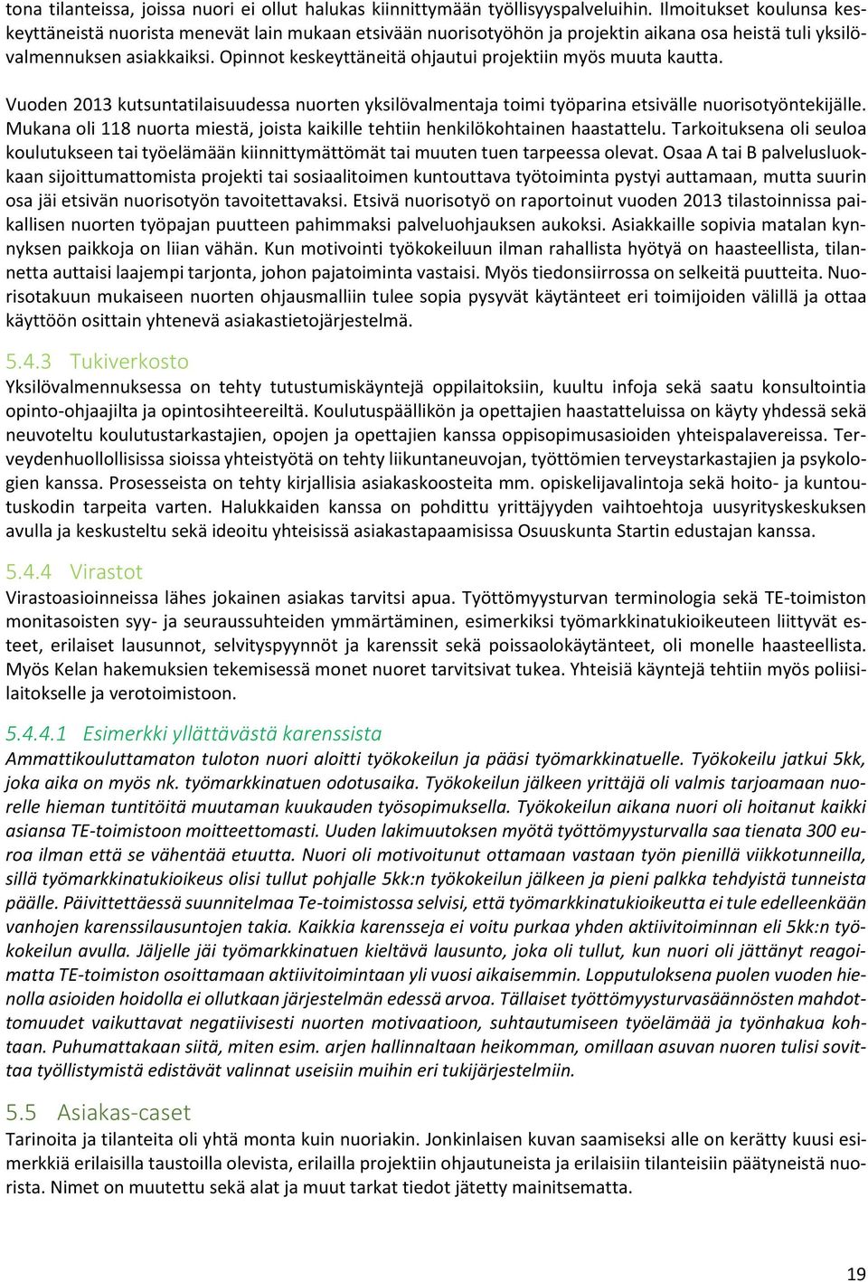 Opinnot keskeyttäneitä ohjautui projektiin myös muuta kautta. Vuoden 2013 kutsuntatilaisuudessa nuorten yksilövalmentaja toimi työparina etsivälle nuorisotyöntekijälle.