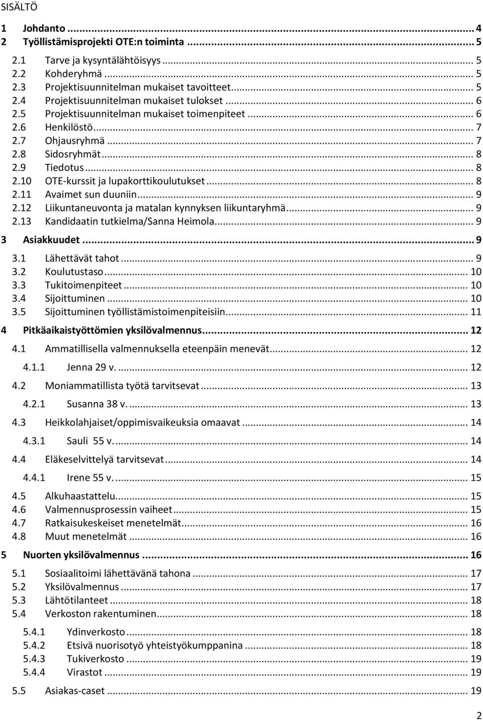 .. 9 2.12 Liikuntaneuvonta ja matalan kynnyksen liikuntaryhmä... 9 2.13 Kandidaatin tutkielma/sanna Heimola... 9 3 Asiakkuudet... 9 3.1 Lähettävät tahot... 9 3.2 Koulutustaso... 10 3.