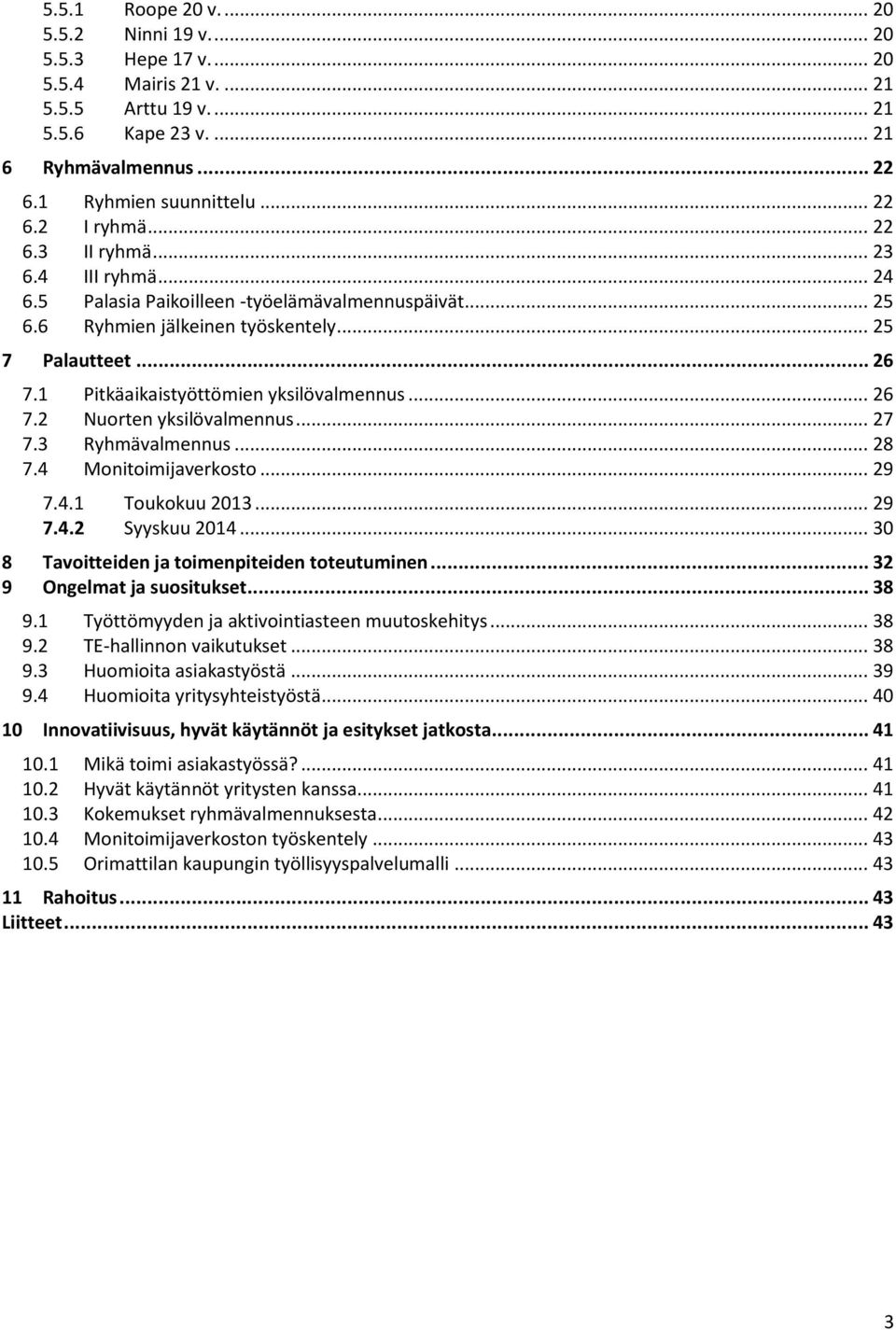 1 Pitkäaikaistyöttömien yksilövalmennus... 26 7.2 Nuorten yksilövalmennus... 27 7.3 Ryhmävalmennus... 28 7.4 Monitoimijaverkosto... 29 7.4.1 Toukokuu 2013... 29 7.4.2 Syyskuu 2014.