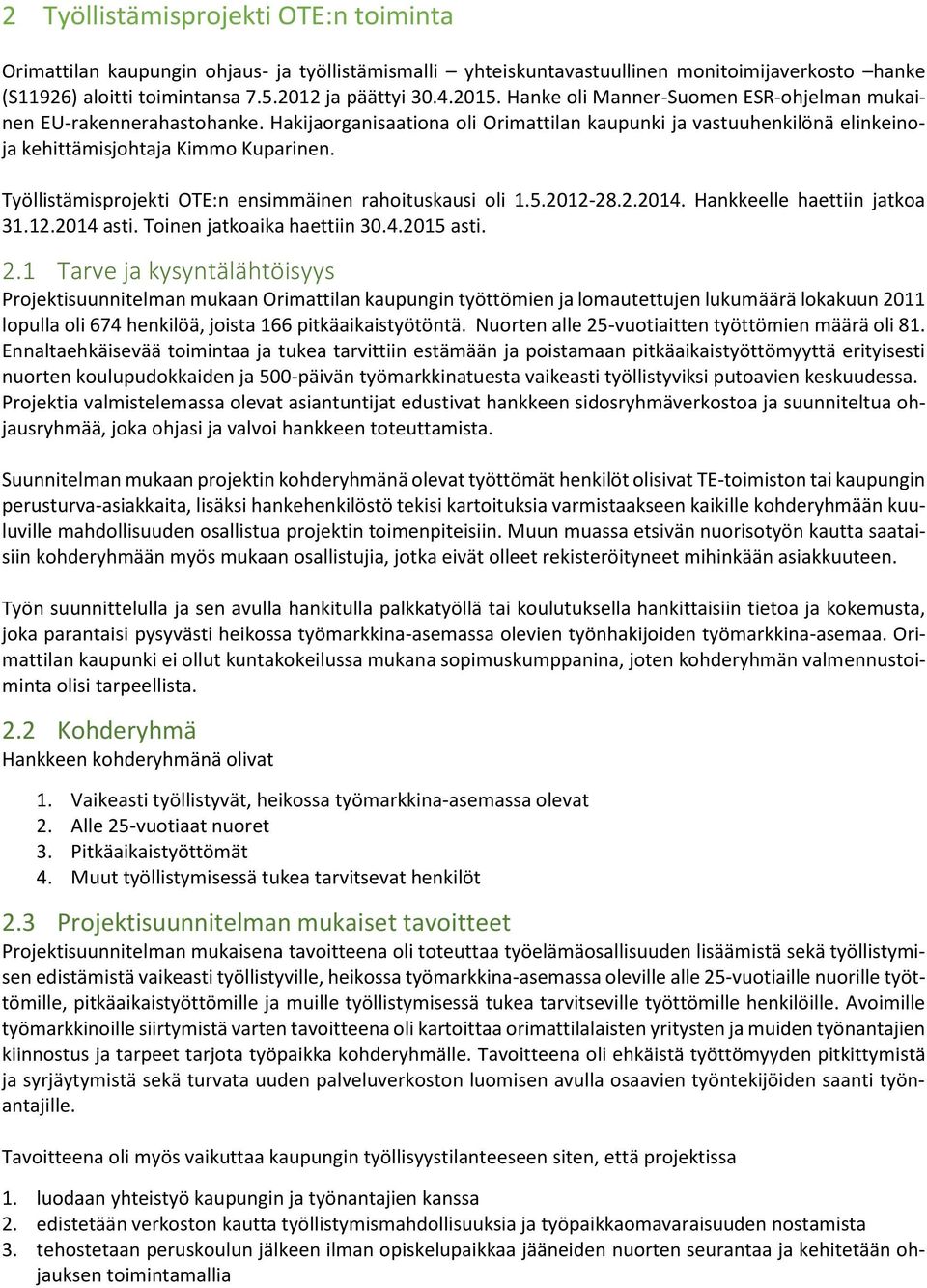 Työllistämisprojekti OTE:n ensimmäinen rahoituskausi oli 1.5.2012-28.2.2014. Hankkeelle haettiin jatkoa 31.12.2014 asti. Toinen jatkoaika haettiin 30.4.2015 asti. 2.