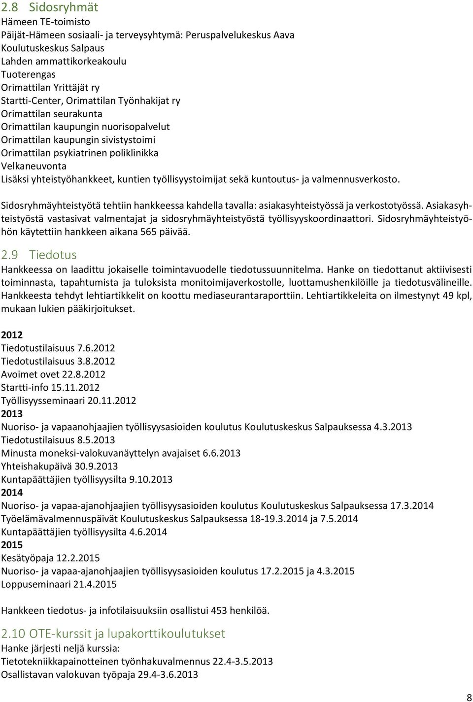 yhteistyöhankkeet, kuntien työllisyystoimijat sekä kuntoutus- ja valmennusverkosto. Sidosryhmäyhteistyötä tehtiin hankkeessa kahdella tavalla: asiakasyhteistyössä ja verkostotyössä.