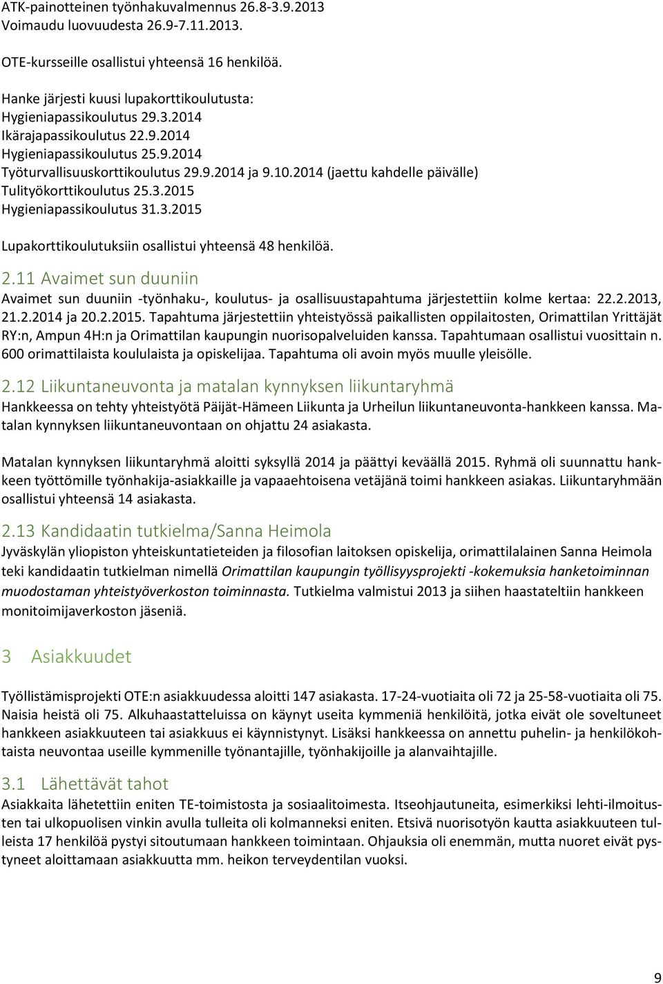 2014 (jaettu kahdelle päivälle) Tulityökorttikoulutus 25.3.2015 Hygieniapassikoulutus 31.3.2015 Lupakorttikoulutuksiin osallistui yhteensä 48 henkilöä. 2.11 Avaimet sun duuniin Avaimet sun duuniin -työnhaku-, koulutus- ja osallisuustapahtuma järjestettiin kolme kertaa: 22.