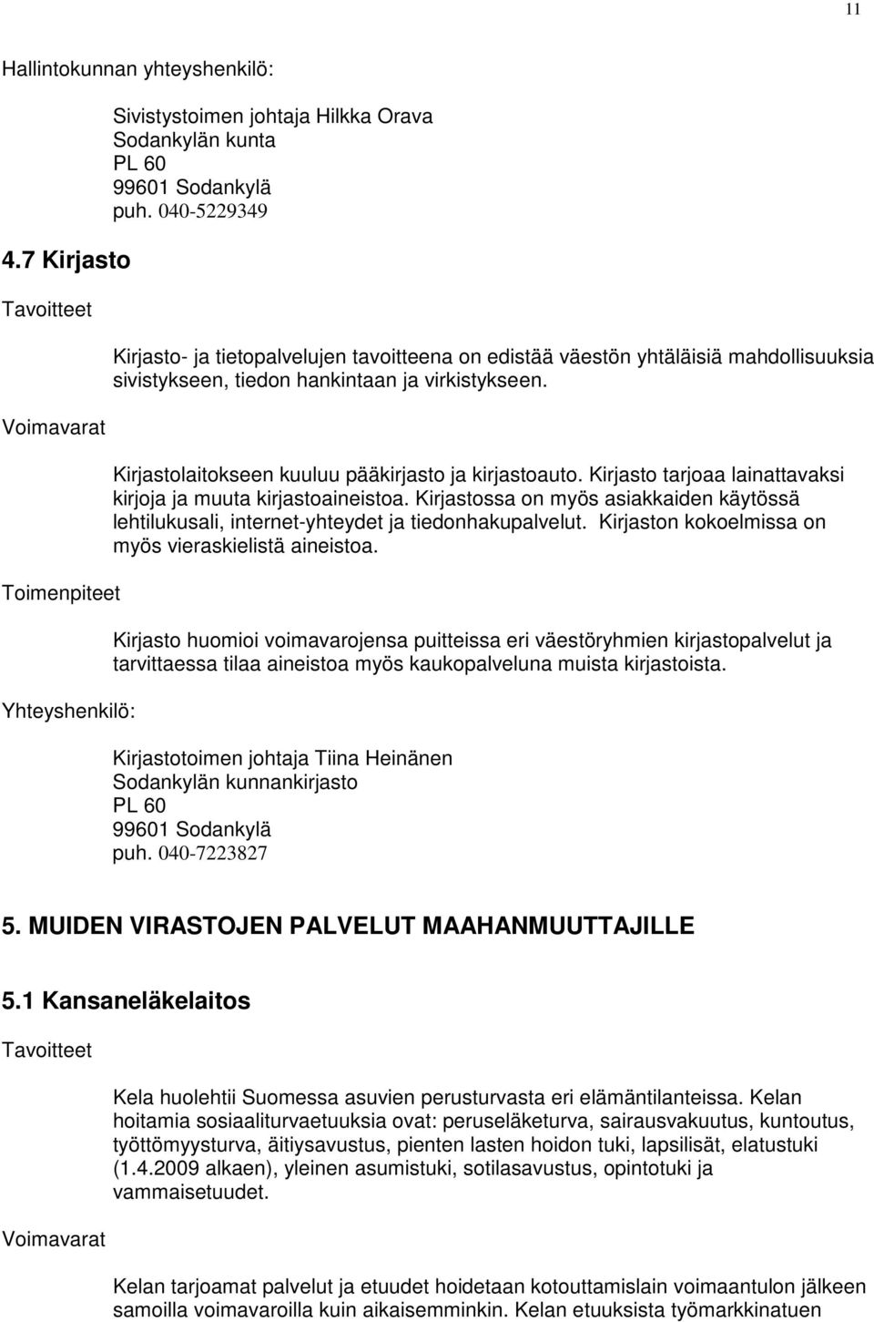 Kirjastolaitokseen kuuluu pääkirjasto ja kirjastoauto. Kirjasto tarjoaa lainattavaksi kirjoja ja muuta kirjastoaineistoa.