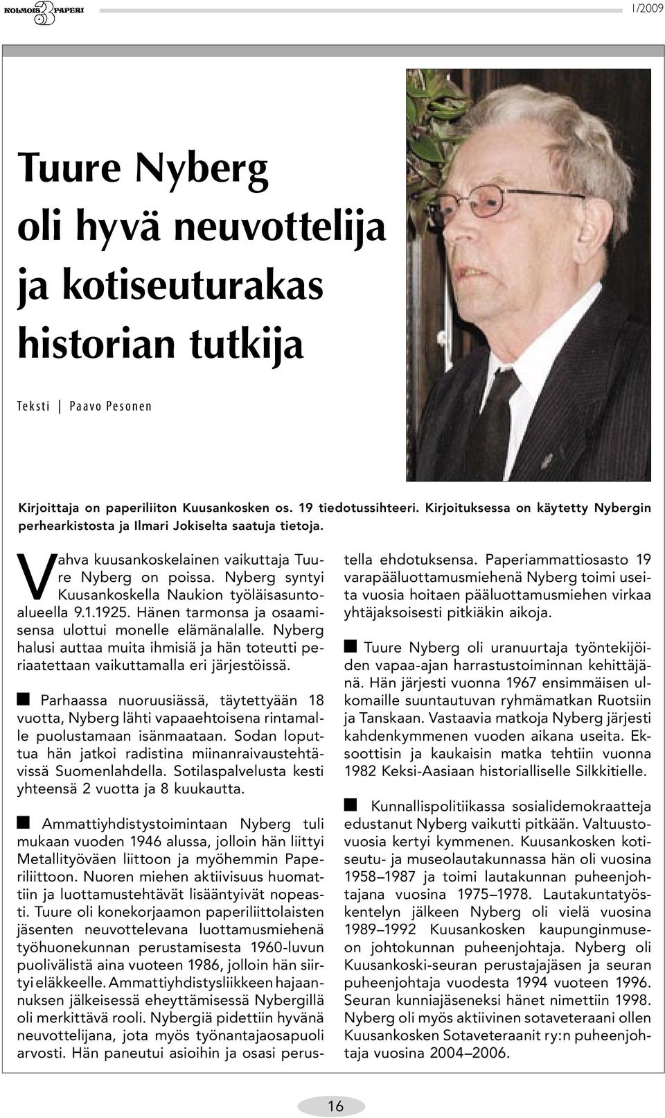 Nyberg syntyi Kuusankoskella Naukion työläisasuntoalueella 9.1.1925. Hänen tarmonsa ja osaamisensa ulottui monelle elämänalalle.