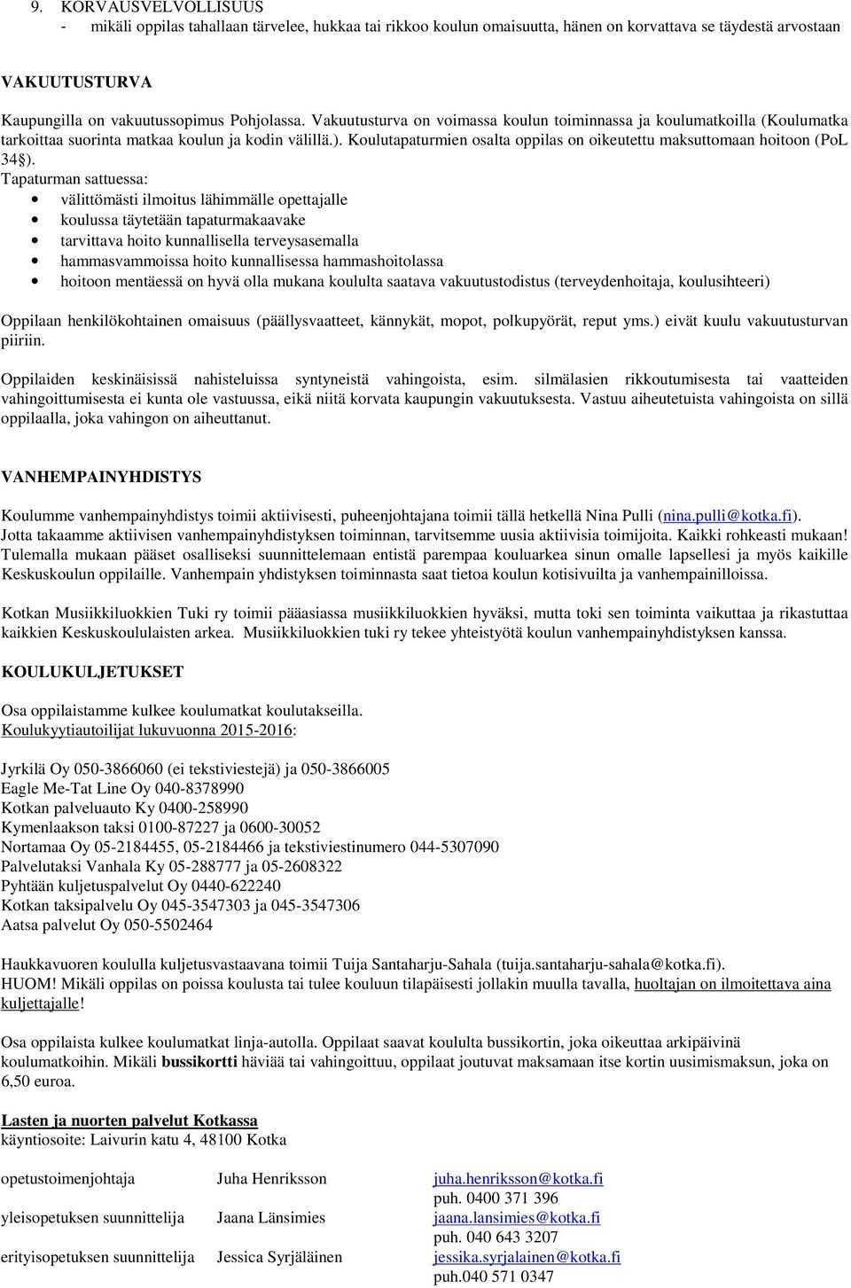 Koulutapaturmien osalta oppilas on oikeutettu maksuttomaan hoitoon (PoL 34 ).