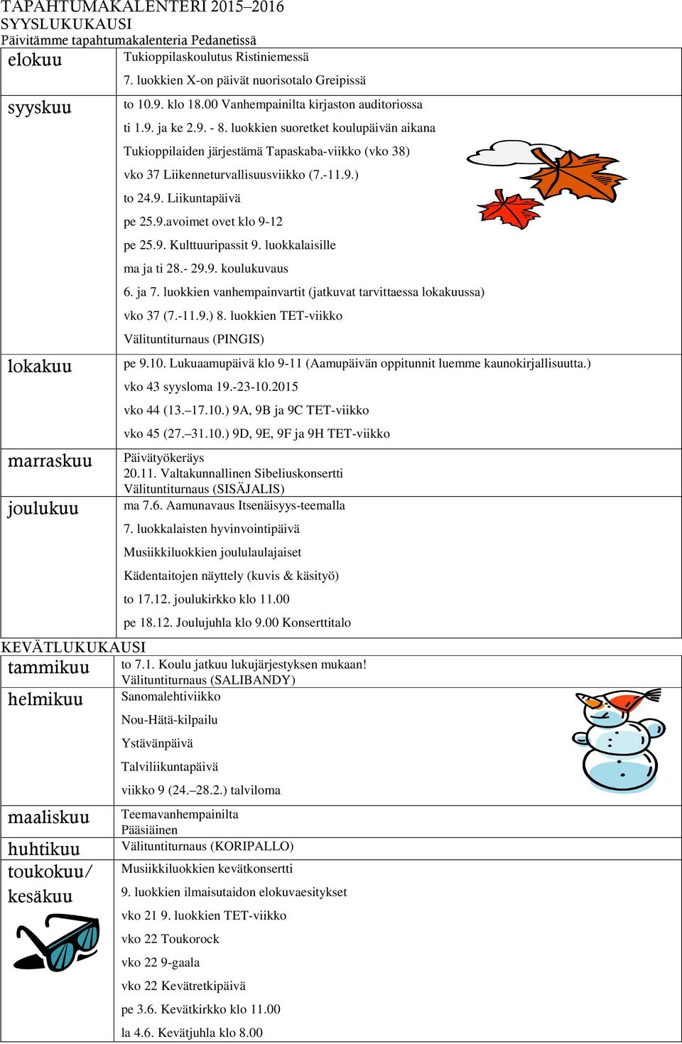 luokkien suoretket koulupäivän aikana Tukioppilaiden järjestämä Tapaskaba-viikko (vko 38) vko 37 Liikenneturvallisuusviikko (7.-11.9.) to 24.9. Liikuntapäivä pe 25.9.avoimet ovet klo 9-12 pe 25.9. Kulttuuripassit 9.