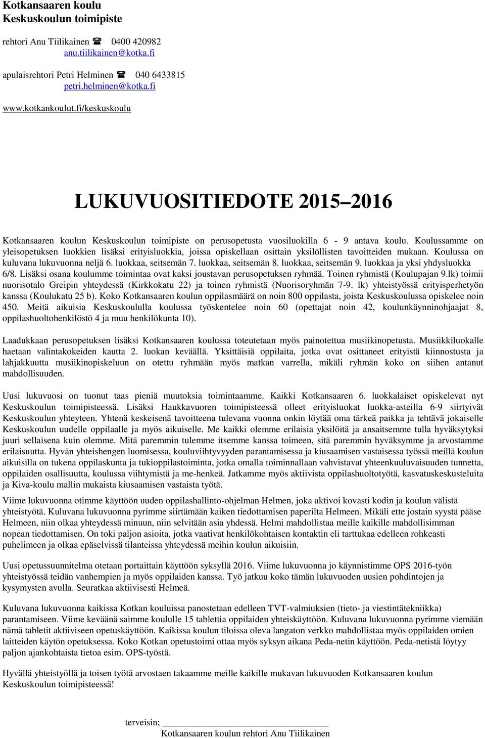 Koulussamme on yleisopetuksen luokkien lisäksi erityisluokkia, joissa opiskellaan osittain yksilöllisten tavoitteiden mukaan. Koulussa on kuluvana lukuvuonna neljä 6. luokkaa, seitsemän 7.