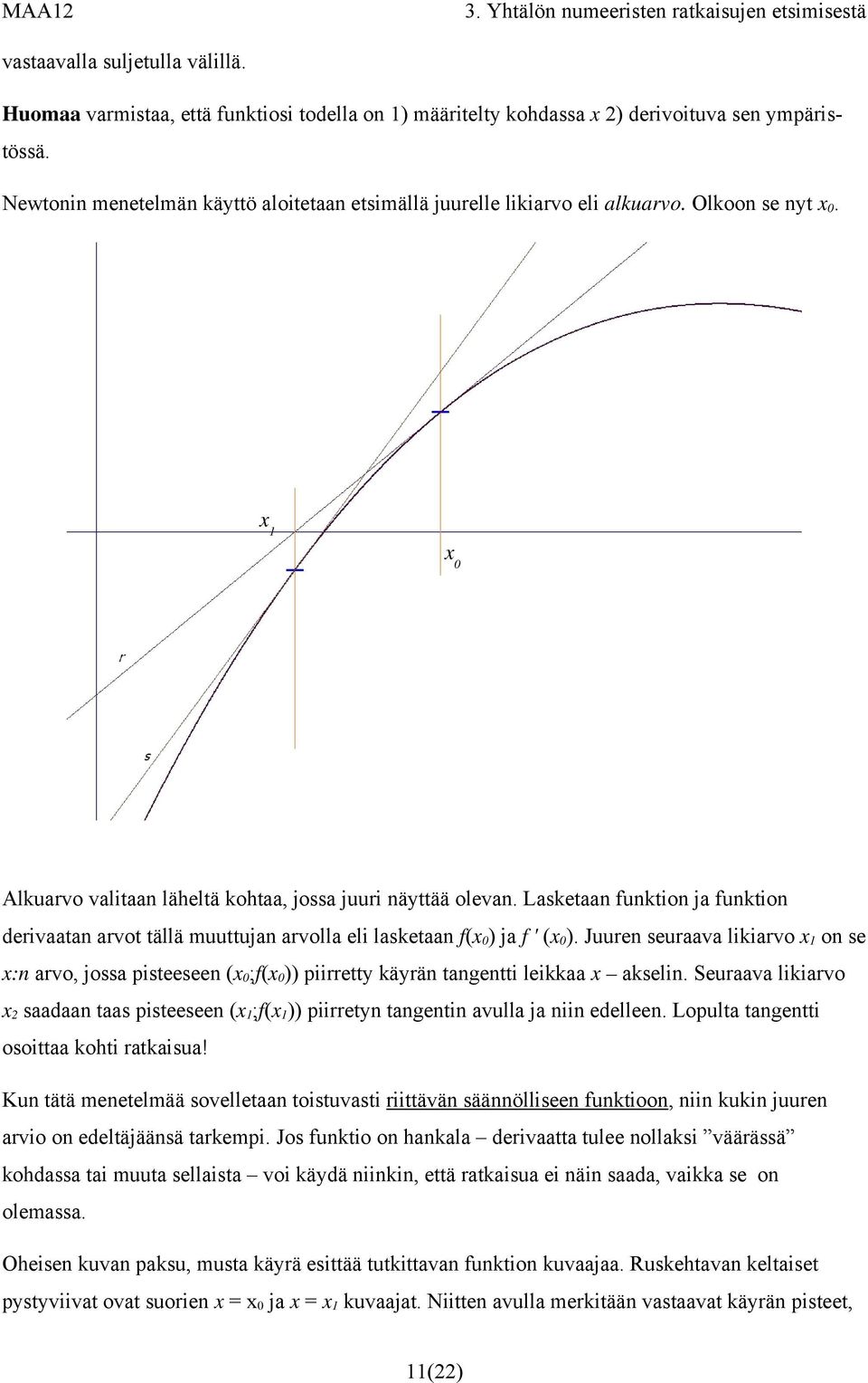 Lasketaan funktion ja funktion derivaatan arvot tällä muuttujan arvolla eli lasketaan f(x 0 ) ja f ' (x 0 ).