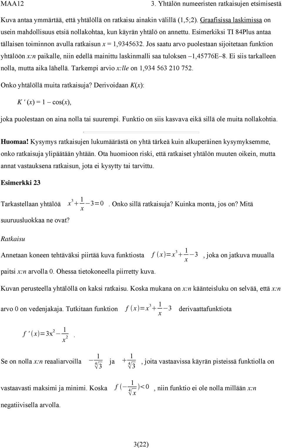 Jos saatu arvo puolestaan sijoitetaan funktion yhtälöön x:n paikalle, niin edellä mainittu laskinmalli saa tuloksen 1,45776E 8. Ei siis tarkalleen nolla, mutta aika lähellä.