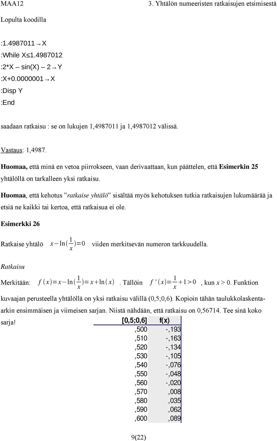 Huomaa, että kehotus ratkaise yhtälö sisältää myös kehotuksen tutkia ratkaisujen lukumäärää ja etsiä ne kaikki tai kertoa, että ratkaisua ei ole.