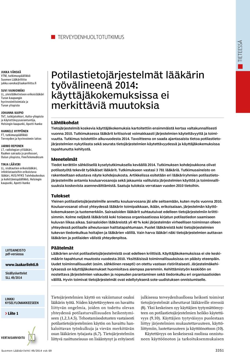 Helsingin kaupunki, Apotti-hanke Hannele Hyppönen FT, tutkimuspäällikkö Terveyden ja hyvinvoinnin laitos Jarmo Reponen LT, radiologian ylilääkäri, Raahen sairaala ja professori, Oulun yliopisto,