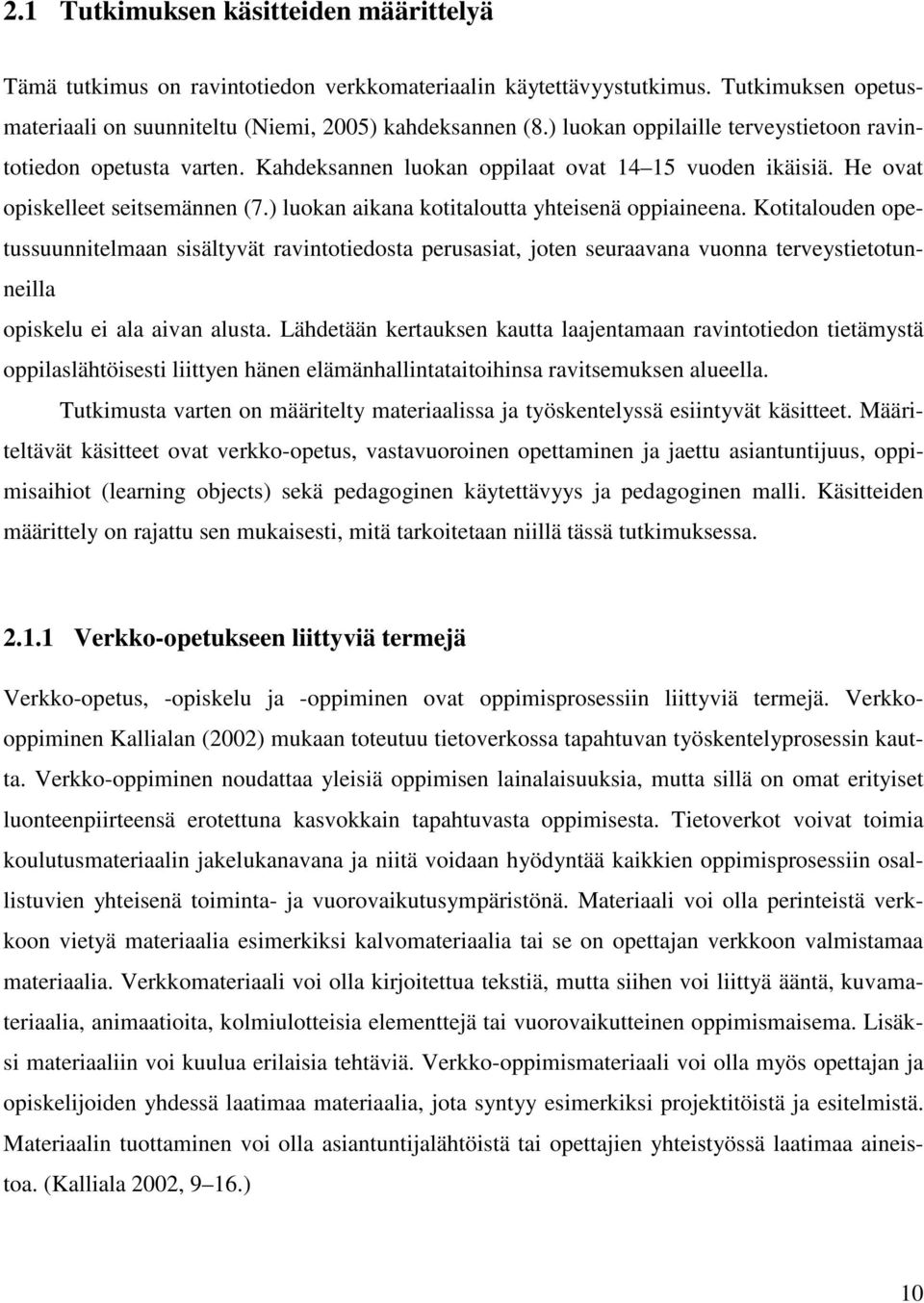 ) luokan aikana kotitaloutta yhteisenä oppiaineena. Kotitalouden opetussuunnitelmaan sisältyvät ravintotiedosta perusasiat, joten seuraavana vuonna terveystietotunneilla opiskelu ei ala aivan alusta.