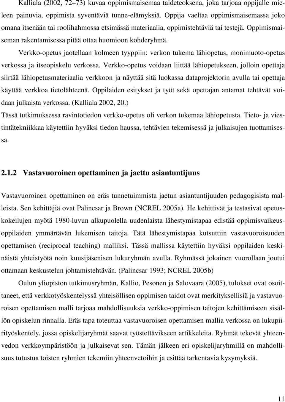 Verkko-opetus jaotellaan kolmeen tyyppiin: verkon tukema lähiopetus, monimuoto-opetus verkossa ja itseopiskelu verkossa.