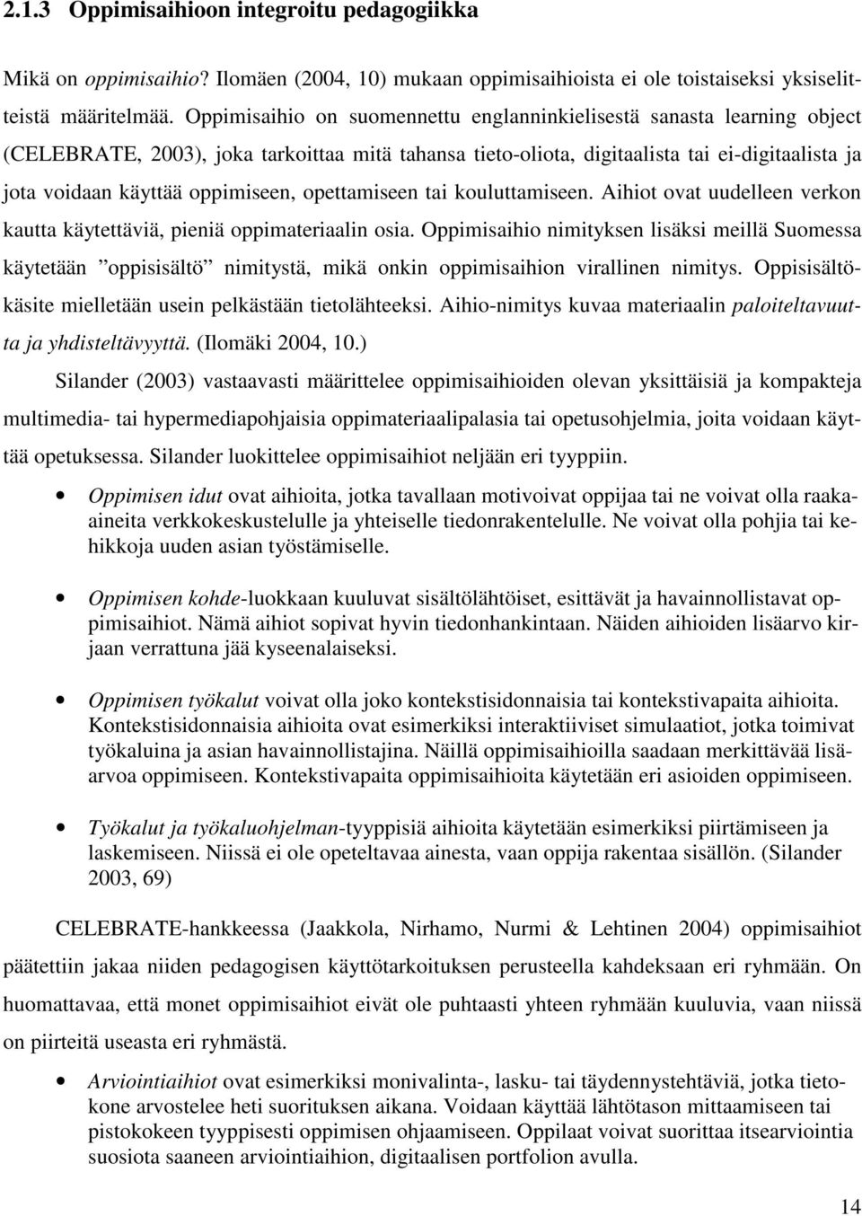 oppimiseen, opettamiseen tai kouluttamiseen. Aihiot ovat uudelleen verkon kautta käytettäviä, pieniä oppimateriaalin osia.